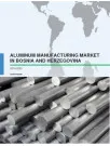 Aluminum Manufacturing Market in Bosnia and Herzegovina 2016-2020