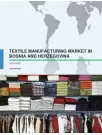 Textile Manufacturing Market in Bosnia and Herzegovina 2016-2020