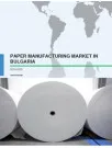 Paper Manufacturing Market in Bulgaria 2016-2020