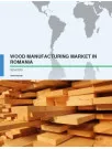 Wood Manufacturing Market in Romania 2016-2020